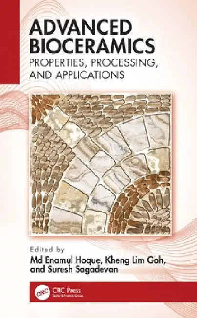 Advanced Bioceramics: Properties, Processing, and Applications by M. Enamul Hoque
