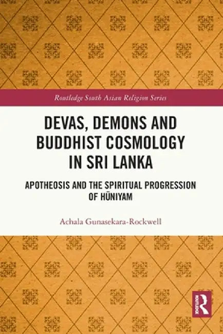 Devas, Demons and Buddhist Cosmology in Sri Lanka: Apotheosis and the Spiritual Progression of Hauniyam by Acha Gunasekara-Rockwell