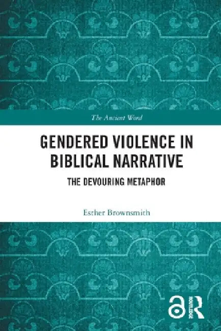 Gendered Violence in Biblical Narrative: The Devouring Metaphor by Esther Brownsmith