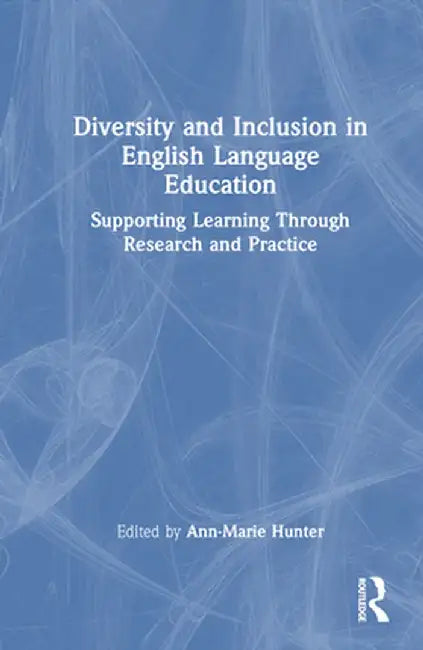 Diversity and Inclusion in English Language Education: Supporting Learning Through Research and Practice by Ann-Marie Hunter