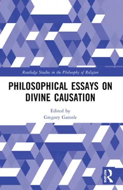Philosophical Essays on Divine Causation by Gregory Ganssle
