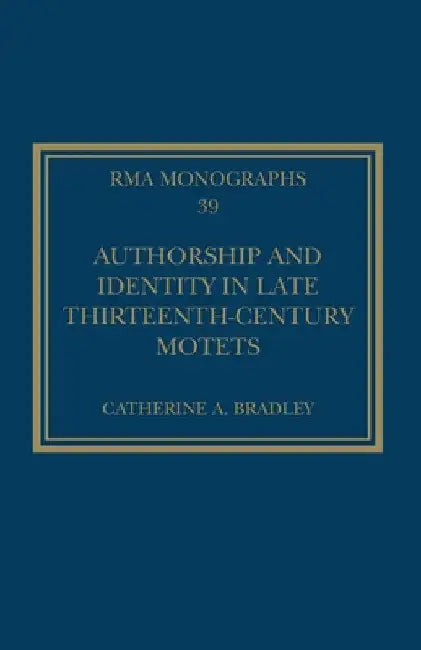 Authorship and Identity in Late Thirteenth-Century Motets by Catherine A. Bradley