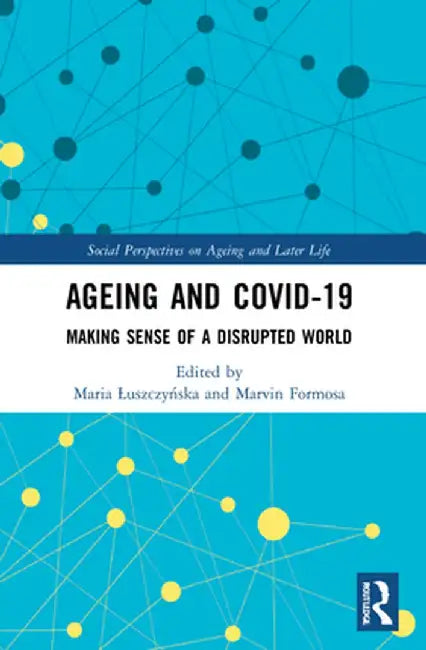 Ageing and COVID-19: Making Sense of a Disrupted World by Maria Luszczynska