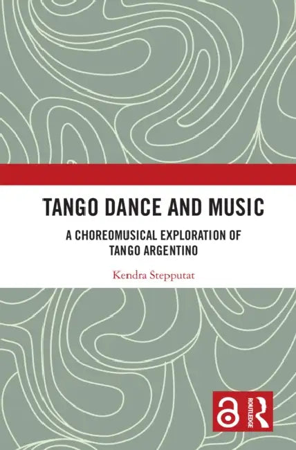Tango Dance and Music: A Choreomusical Exploration of Tango Argentino by Kendra Stepputat