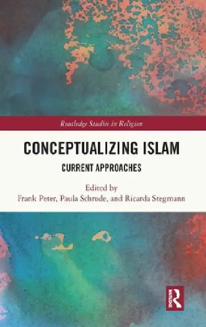 Conceptualizing Islam: Current Approaches by Frank Peter
