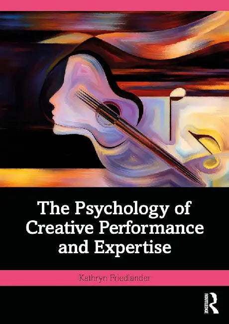 The Psychology of Creative Performance and Expertise by Friedlander, Kathryn