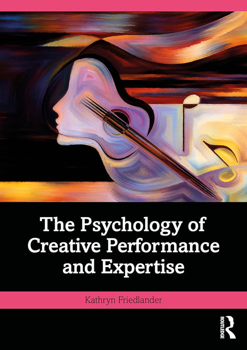 The Psychology of Creative Performance and Expertise by Friedlander/Kathryn