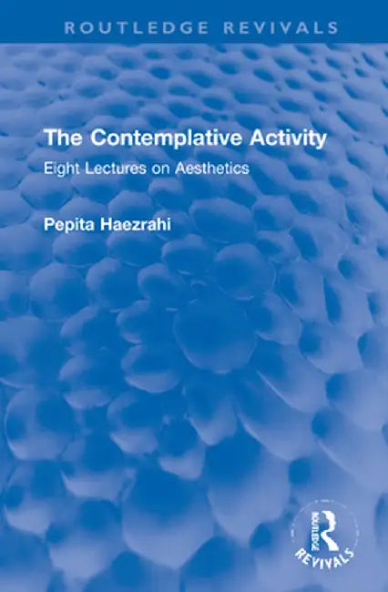 The Contemplative Activity: Eight Lectures on Aesthetics by Pepita Haezrahi