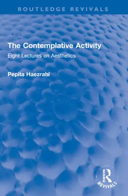 The Contemplative Activity: Eight Lectures on Aesthetics by Pepita Haezrahi