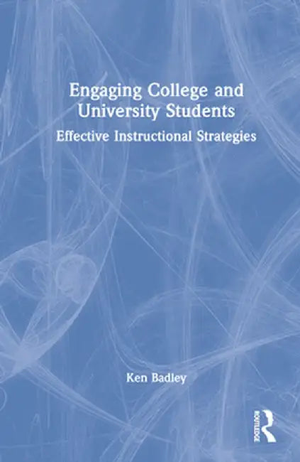 Engaging College and University Students: Effective Instructional Strategies by Ken Badley