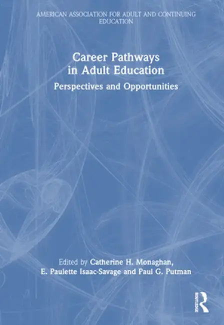 Career Pathways in Adult Education: Perspectives and Opportunities by Catherine H. Monaghan