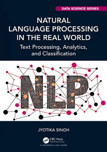 Natural Language Processing in the Real World: Text Processing, Analytics, and Classification by Jyotika Singh