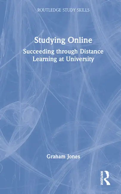 Studying Online: Succeeding through Distance Learning at University by Graham Jones