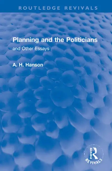 Planning and the Politicians: And Other Essays by A. H. Hanson