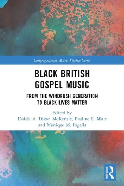 Black British Gospel Music: From the Windrush Generation to Black Lives Matter by Dulcie A. Dixon McKenzie
