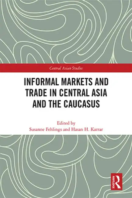 Informal Markets and Trade in Central Asia and the Caucasus by Susanne Fehlings