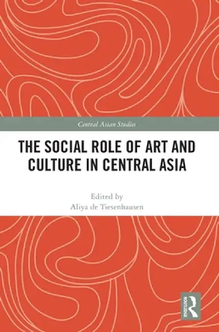 The Social Role of Art and Culture in Central Asia by Aliya de Tiesenhausen