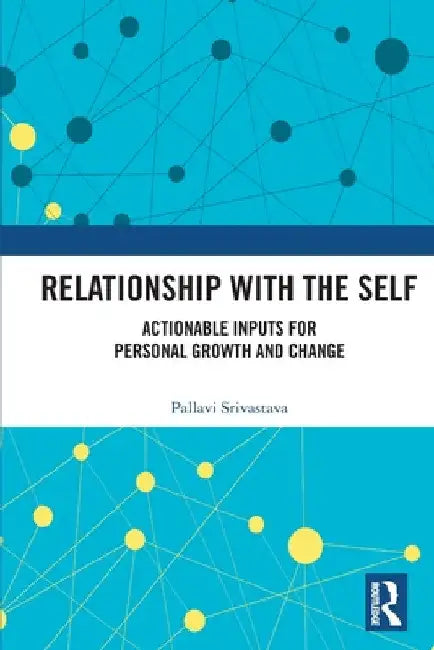 Relationship with the Self: Actionable Inputs for Personal Growth and Change by Pallavi Srivastava