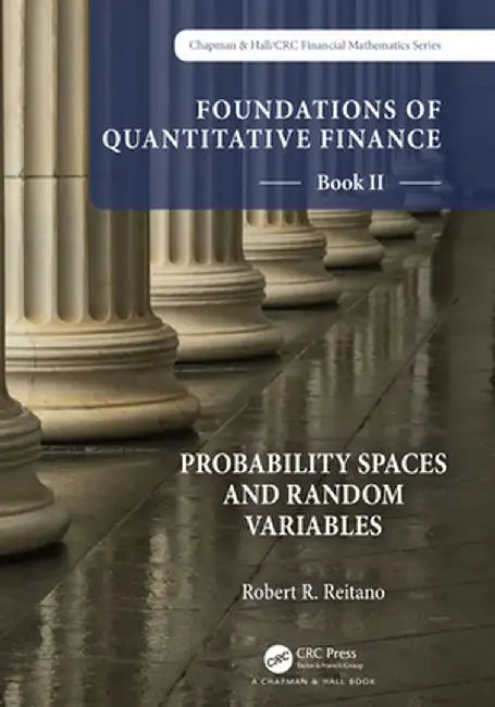 Foundations of Quantitative Finance Book II: Probability Spaces and Random Variables by Robert R. Reitano