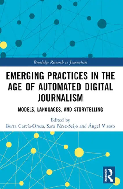 Emerging Practices in the Age of Automated Digital Journalism: Models, Languages, and Storytelling by Berta García-Orosa