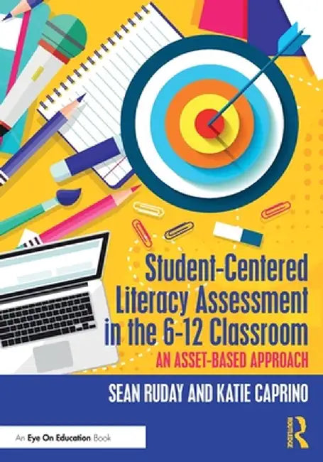 Student-Centered Literacy Assessment in the 6-12 Classroom: An Asset-Based Approach by Sean Ruday