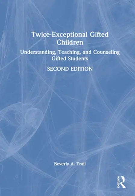Twice-Exceptional Gifted Children: Understanding, Teaching, and Counseling Gifted Students by Beverly A. Trail