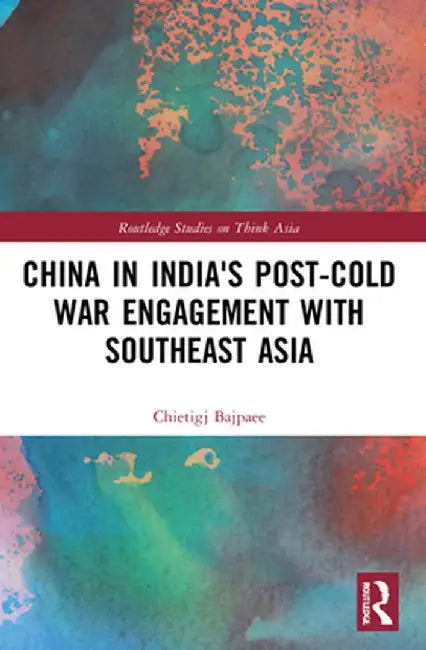 China in India's Post-Cold War Engagement with Southeast Asia by Chietigj Bajpaee