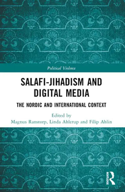 Salafi-Jihadism and Digital Media: The Nordic and International Context by Magnus Ranstorp