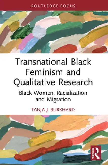Transnational Black Feminism and Qualitative Research: Black Women, Racialization and Migration by Tanja J. Burkhard