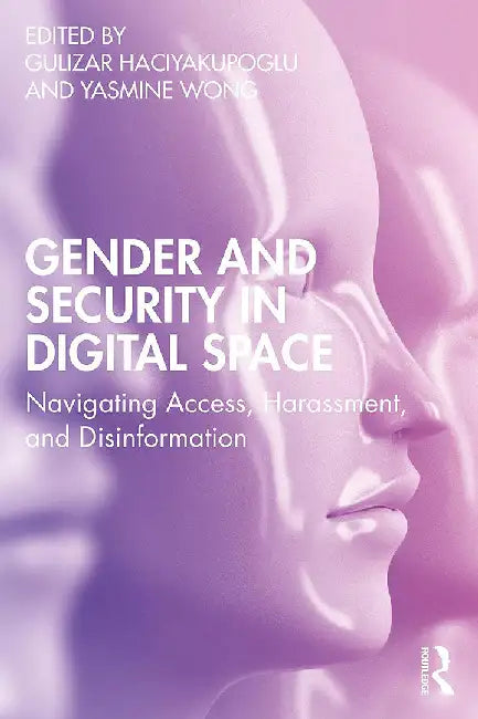 Gender and Security in Digital Space: Navigating Access Harassment and Disinformation by Gulizar Haciyakupoglu, Yasmine Wong