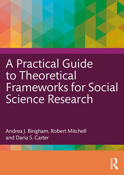 A Practical Guide to Theoretical Frameworks for Social Science Research by Bingham, Andrea J.