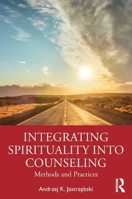 Integrating Spirituality into Counseling: Methods and Practices by Jastrzebski