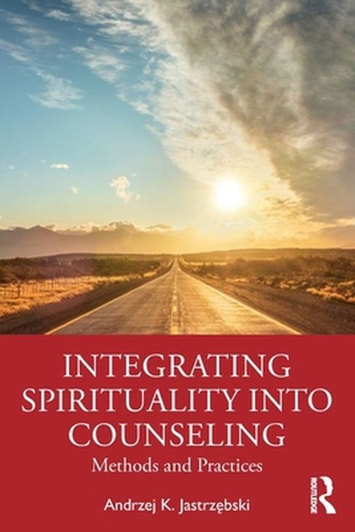 Integrating Spirituality into Counseling: Methods and Practices by Jastrzebski