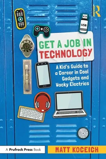 Get a Job in Technology: A Kid's Guide to a Career in Cool Gadgets and Wacky Electrics by Matt Koceich