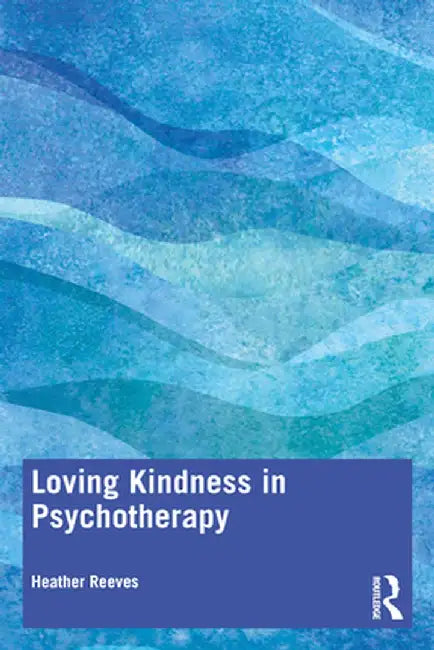 Loving Kindness in Psychotherapy by Heather Reeves