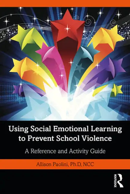 Using Social Emotional Learning to Prevent School Violence: A Reference and Activity Guide by Allison Paolini