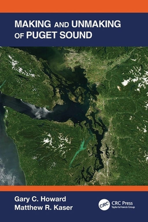 Making and Unmaking of Puget Sound by Gary C. Howard