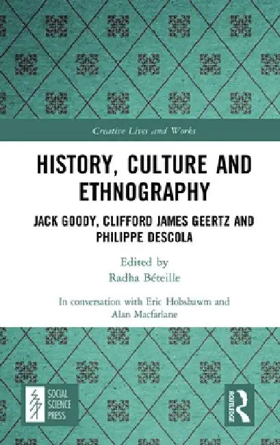 History, Culture and Ethnography: Jack Goody, Clifford James Geertz and Phillippe Descola by Alan MacFarlane