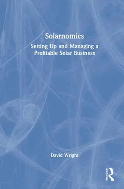Solarnomics: Setting Up and Managing a Profitable Solar Business by David Wright