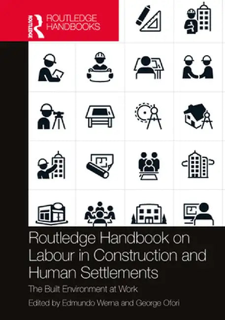 Routledge Handbook on Labour in Construction and Human Settlements: The Built Environment at Work by Edmundo Werna