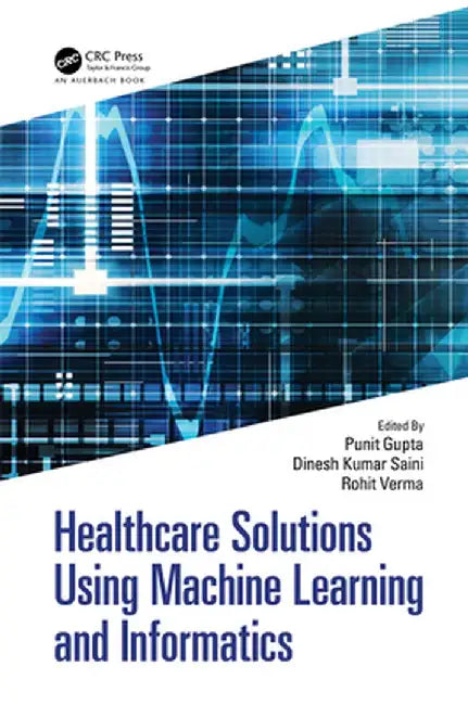 Healthcare Solutions Using Machine Learning and Informatics by Punit Gupta