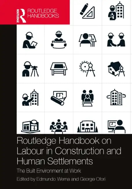 Routledge Handbook on Labour in Construction and Human Settlements: The Built Environment at Work by Edmundo Werna