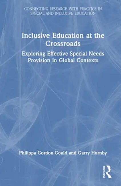 Inclusive Education at the Crossroads: Exploring Effective Special Needs Provision in Global Contexts by Philippa Gordon-Gould