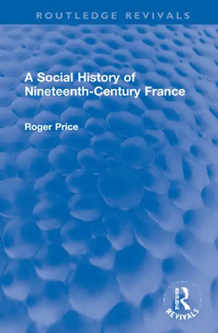 A Social History of Nineteenth-Century France by Roger Price