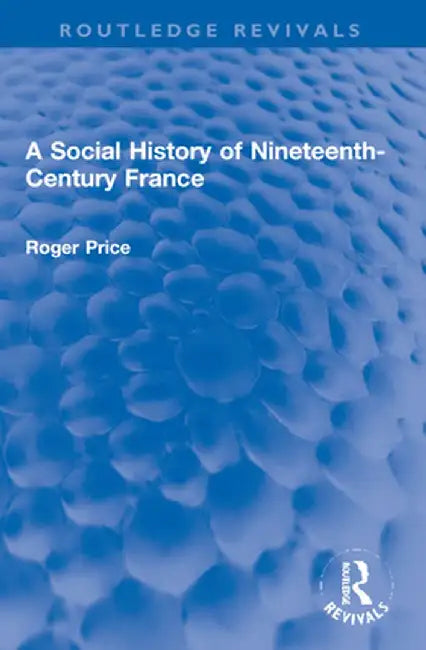 A Social History of Nineteenth-Century France by Roger Price