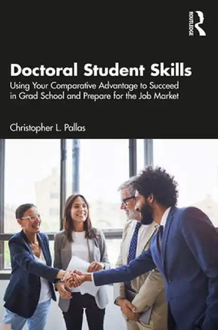 Doctoral Student Skills: Using Your Comparative Advantage to Succeed in Grad School and Prepare for the Job Market by Christopher L. Pallas