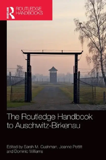 The Routledge Handbook to Auschwitz-Birkenau by Sarah M. Cushman