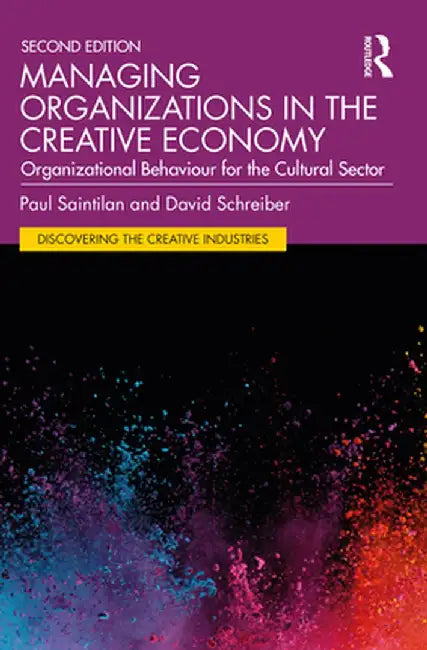 Managing Organizations in the Creative Economy: Organizational Behaviour for the Cultural Sector by Paul Saintilan