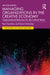 Managing Organizations in the Creative Economy: Organizational Behaviour for the Cultural Sector by Paul Saintilan