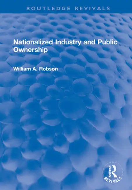 Nationalized Industry and Public Ownership by William Robson
